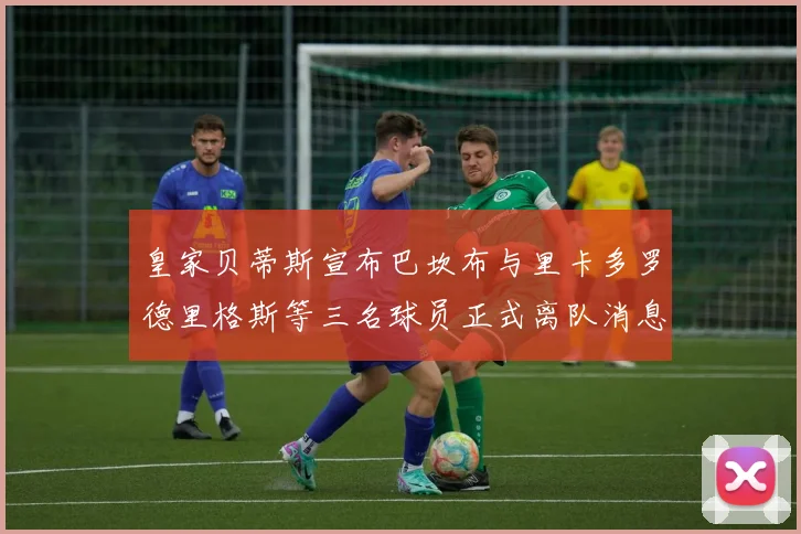皇家贝蒂斯宣布巴坎布与里卡多罗德里格斯等三名球员正式离队消息
